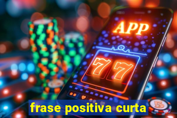 frase positiva curta